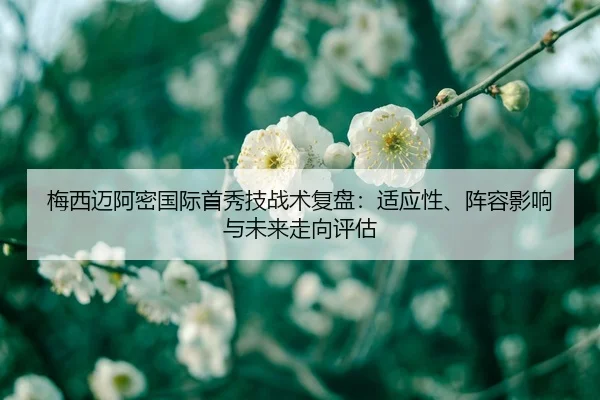 梅西迈阿密国际首秀技战术复盘：适应性、阵容影响与未来走向评估